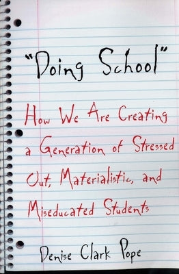 Doing School: How We Are Creating a Generation of Stressed Out, Materialistic, and Miseducated Students by Pope, Denise Clark