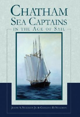 Chatham Sea Captains in the Age of Sail by Nickerson Jr, Joseph A.