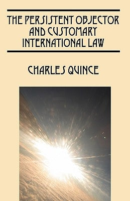 The Persistent Objector and Customary International Law by Quince, Charles