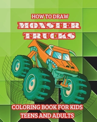 How to Draw Monster Trucks. Coloring Book for Kids Teens and Adults: Good Gift Idea for Lovers of Heavy-duty Vehicles by Real, Enwolv