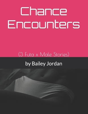 Chance Encounters: (3 Futa x Male Stories) by Bailey, Jordan