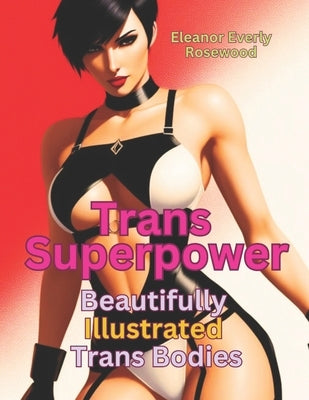 Trans Superpower: Beautifully Illustrated Trans Bodies by Rosewood, Eleanor Everly