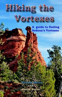 Hiking the Vortexes: An easy-to use guide for finding and understanding Sedona's vortexes by Butler, David