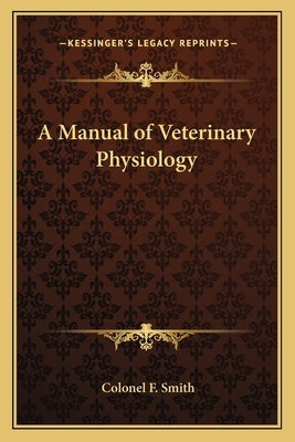 A Manual of Veterinary Physiology by Smith, Colonel F.
