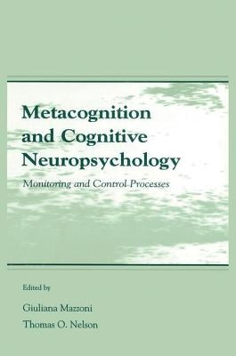 Metacognition and Cognitive Neuropsychology: Monitoring and Control Processes by Mazzoni, Giuliana