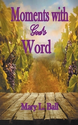 Moments with God's Word by Ball, Mary L.