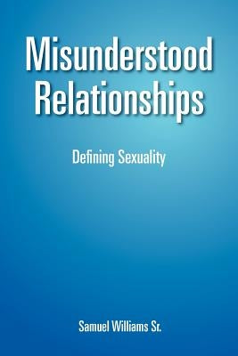 Misunderstood Relationships: Defining Sexuality by Williams, Samuel, Sr.