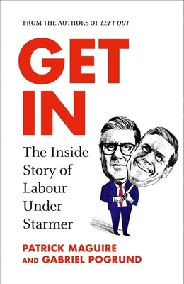 Get in: The Inside Story of Labour Under Starmer by Maguire, Patrick
