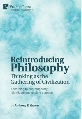 Reintroducing Philosophy: Thinking as the Gathering of Civilization by Shaker, Anthony F.