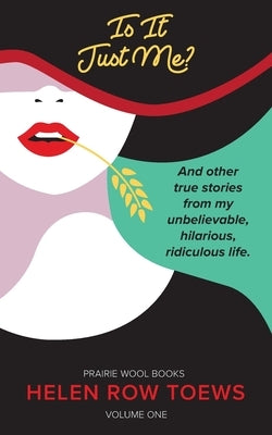 Is It Just Me?: And other stories from my unbelievable, hilarious, ridiculous life. by Toews, Helen Row