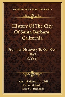 History Of The City Of Santa Barbara, California: From Its Discovery To Our Own Days (1892) by Collell, Juan Caballeria y.