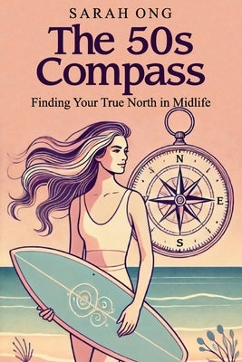 The 50s Compass: Finding Your True North in Midlife by Ong, Sarah