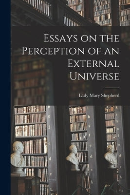 Essays on the Perception of an External Universe by Shepherd, Mary Lady