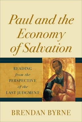 Paul and the Economy of Salvation: Reading from the Perspective of the Last Judgment by Byrne Brendan Sj