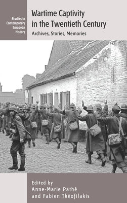 Wartime Captivity in the 20th Century: Archives, Stories, Memories by Pathé, Anne-Marie