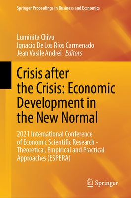 Crisis After the Crisis: Economic Development in the New Normal: 2021 International Conference of Economic Scientific Research - Theoretical, Empirica by Chivu, Luminita