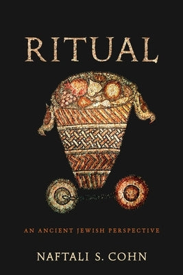 Ritual: An Ancient Jewish Perspective by Cohn, Naftali S.