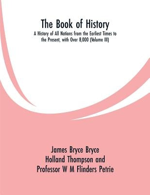 The Book of History: A History of All Nations from the Earliest Times to the Present, with Over 8,000 (Volume III) by Bryce, James