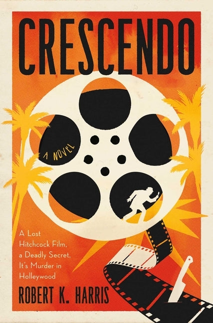 Crescendo: A Lost Hitchcock Film. a Deadly Secret. It's Murder in Hollywood by Harris, Robert J.