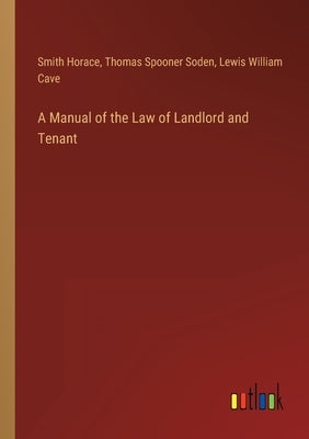 A Manual of the Law of Landlord and Tenant by Horace, Smith