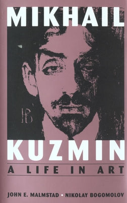 Mikhail Kuzmin: A Life in Art by Malmstad, John E.
