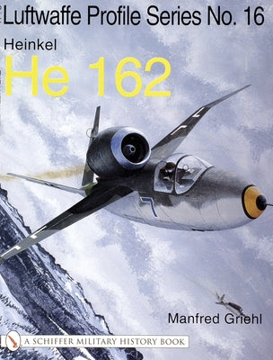 The Luftwaffe Profile Series No.16: Heinkel He 162 by Griehl, Manfred