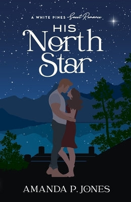 His North Star: A Best Friends to Lovers Sweet Romance: (White Pines Book 1) by Jones, Amanda P.