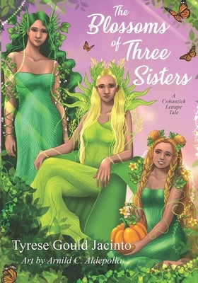 The Blossoms of Three Sisters: A Cohanzick Lenape Tale by Gould Jacinto, Tyrese