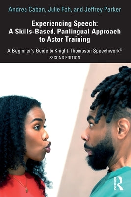 Experiencing Speech: A Skills-Based, Panlingual Approach to Actor Training: A Beginner's Guide to Knight-Thompson Speechwork(r) by Caban, Andrea