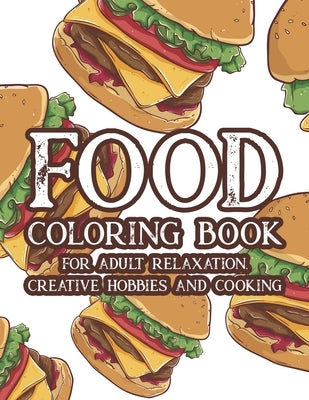 Food Coloring Book For Adult Relaxation Creative Hobbies And Cooking: Stress Relieving Coloring Pages Of Food, Calming And Comforting Food Illustratio by Prints, Treasure Cave