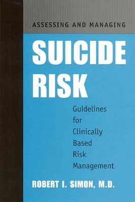 Assessing and Managing Suicide Risk: Guidelines for Clinically Based Risk Management by Simon, Robert I.