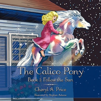 The Calico Pony: Book 1: Follow the Sun by Price, Cheryl A.