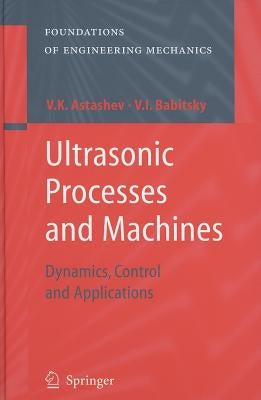 Ultrasonic Processes and Machines: Dynamics, Control and Applications by Astashev, V. K.