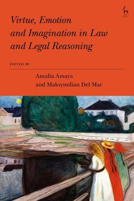 Virtue, Emotion and Imagination in Law and Legal Reasoning by Amaya, Amalia