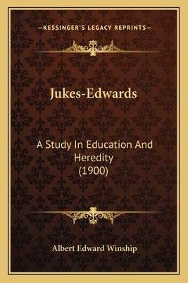 Jukes-Edwards: A Study In Education And Heredity (1900) by Winship, Albert Edward
