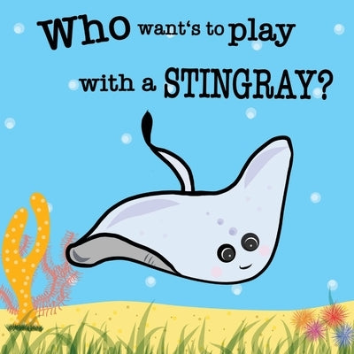 Who wants to play with a Stingray? by Gill, Sabrina
