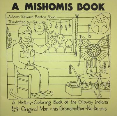A Mishomis Book, a History-Coloring Book of the Ojibway Indians: Book 3: Original Man & His Grandmother-No-Ko-MIS by Benton-Banai, Edward