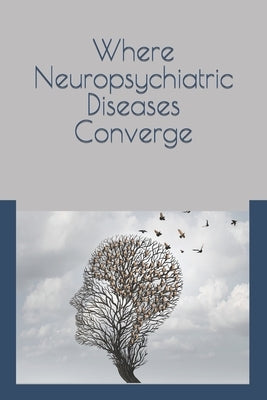 Where Neuropsychiatric Diseases Converge by Berry, Vincent