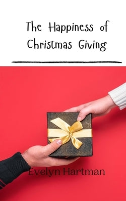 The Happiness of Christmas Giving by Hartman, Evelyn
