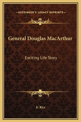 General Douglas MacArthur: Exciting Life Story by Rice, Edward, Jr.