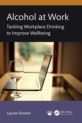 Alcohol at Work: Tackling Workplace Drinking to Improve Wellbeing by Booker, Lauren