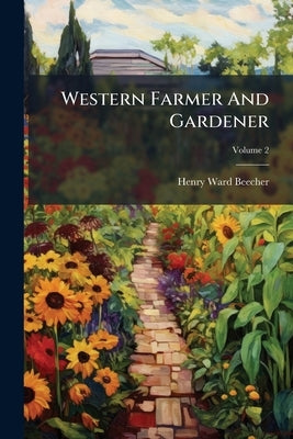 Western Farmer And Gardener; Volume 2 by Beecher, Henry Ward