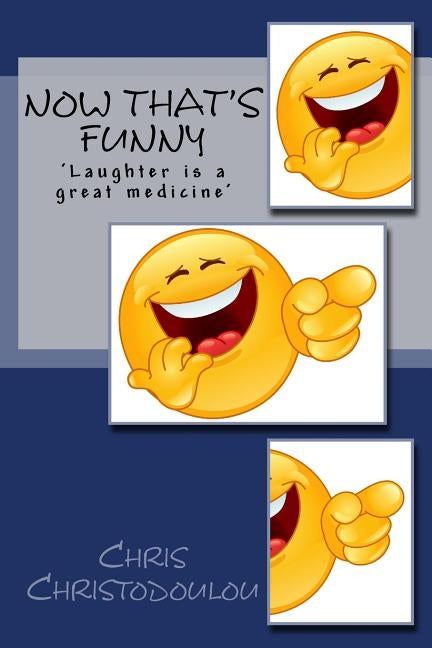 Now That's Funny: Laughter is a great medicine by Christodoulou, Chris