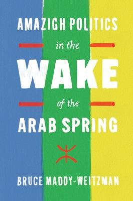 Amazigh Politics in the Wake of the Arab Spring by Maddy-Weitzman, Bruce