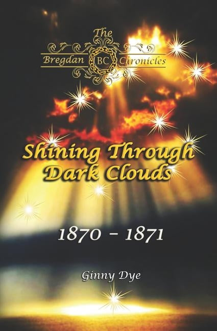 Shining Through Dark Clouds: (# 15 in The Bregdan Chronicles Historical Fiction Romance Series) by Dye, Ginny