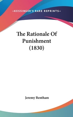 The Rationale Of Punishment (1830) by Bentham, Jeremy