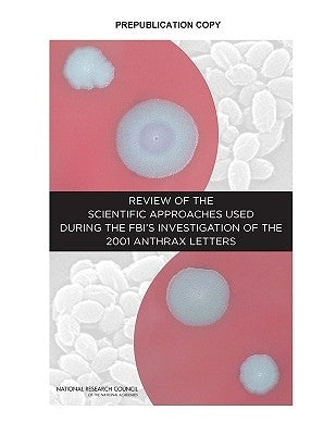 Review of the Scientific Approaches Used During the Fbi's Investigation of the 2001 Anthrax Letters by National Research Council