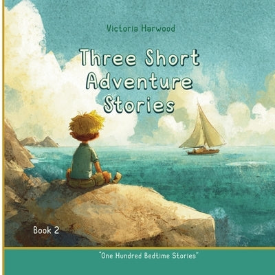 Three Short Adventure Stories: Three inspiring tales of courage, curiosity, and the magic of nature by Harwood, Victoria