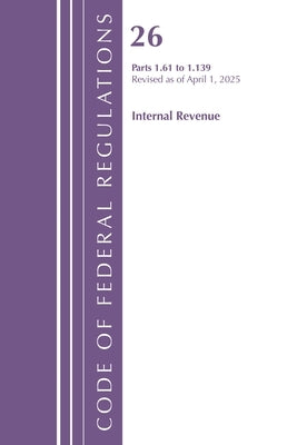 Code of Federal Regulations, Title 26 Internal REV 1.61-1.139, Revised as of April 1, 2025 by Office of the Federal Register (U S )