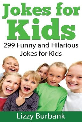 Jokes for Kids: 299 Funny and Hilarious Clean Jokes for Kids by Burbank, Lizzy